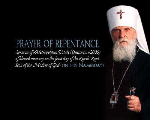 PRAYER OF REPENTANCE - Sermon of Metropolitan Vitaly (Oustinov, +2006) of blessed memory on the feast day of the Kursk-Root Icon of the Mother of God (on his Namesday)