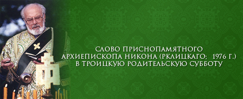 Слово приснопамятного архиепископа Никона (Рклицкаго; +1976 г.) в Троицкую родительскую субботу
